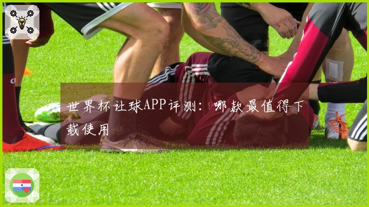 世界杯让球APP评测：哪款最值得下载使用