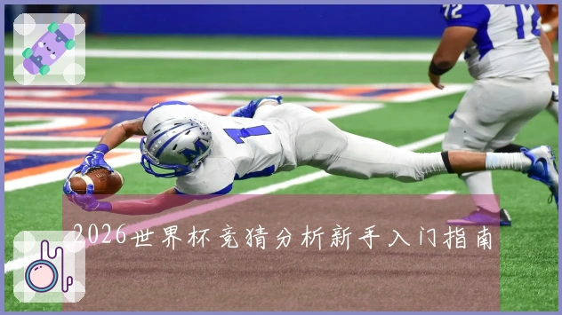 2026世界杯竞猜分析新手入门指南