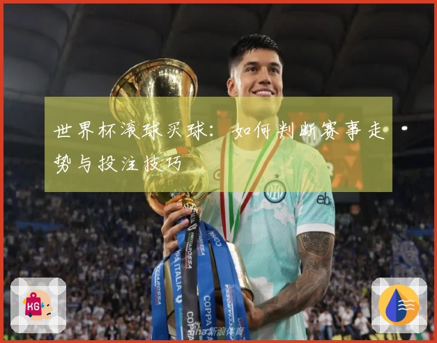 世界杯滚球买球：如何判断赛事走势与投注技巧