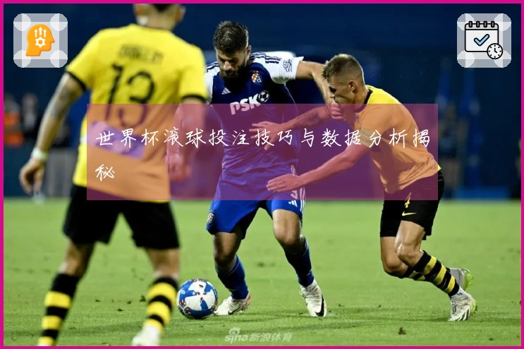 世界杯滚球投注技巧与数据分析揭秘