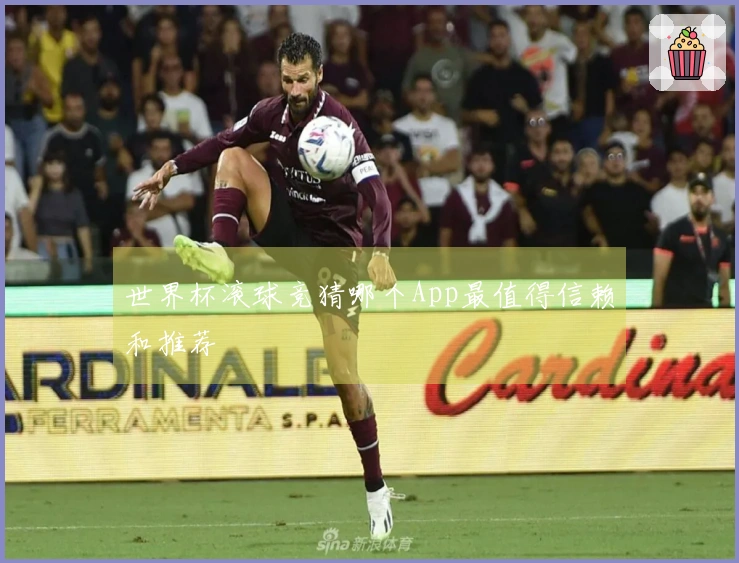 世界杯滚球竞猜哪个App最值得信赖和推荐