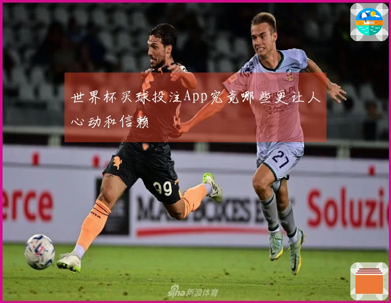 世界杯买球投注App究竟哪些更让人心动和信赖