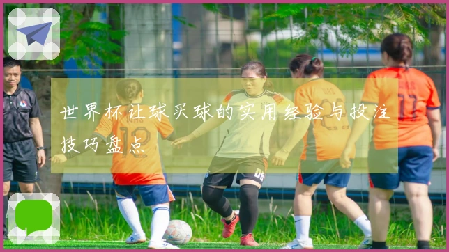 世界杯让球买球的实用经验与投注技巧盘点